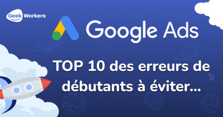 TOP 10 des erreurs de débutants à éviter sur Google Ads